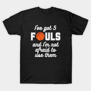 Basketball - I've Got 5 Fouls (white text) T-Shirt